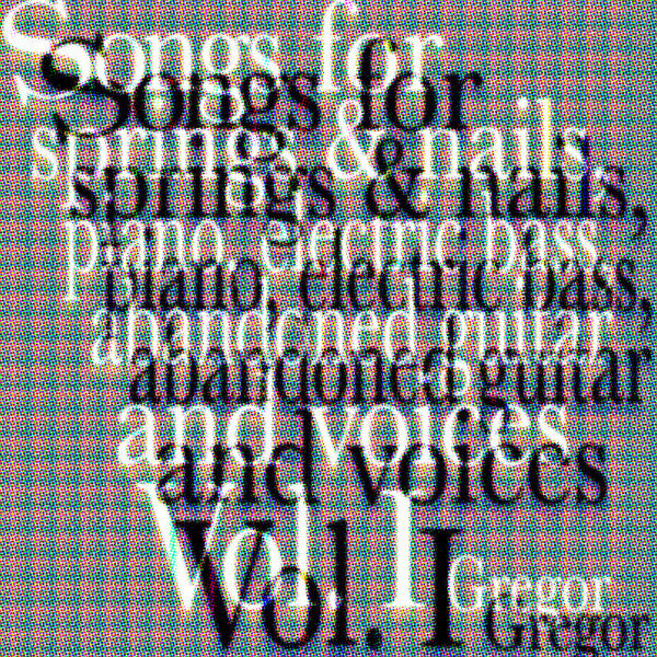 Gregor - Songs for springs & nails, piano, electric bass, abandoned guitar and voices Vol. I LP