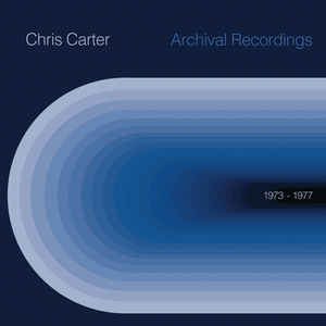 Chris Carter - Archival Recordings 1973-1977 LP
