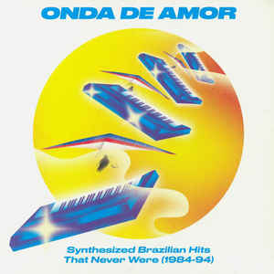 Various Artists - Onda De Amor (Synthesized Brazilian Hits That Never Were 1984-94) 2LP