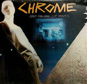Chrome - Half Machine Lip Moves LP