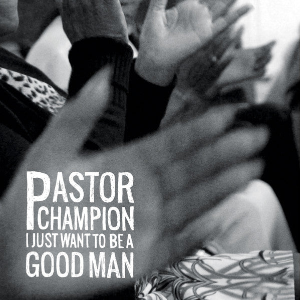 Pastor Champion - I Just Want To Be A Good Man LP